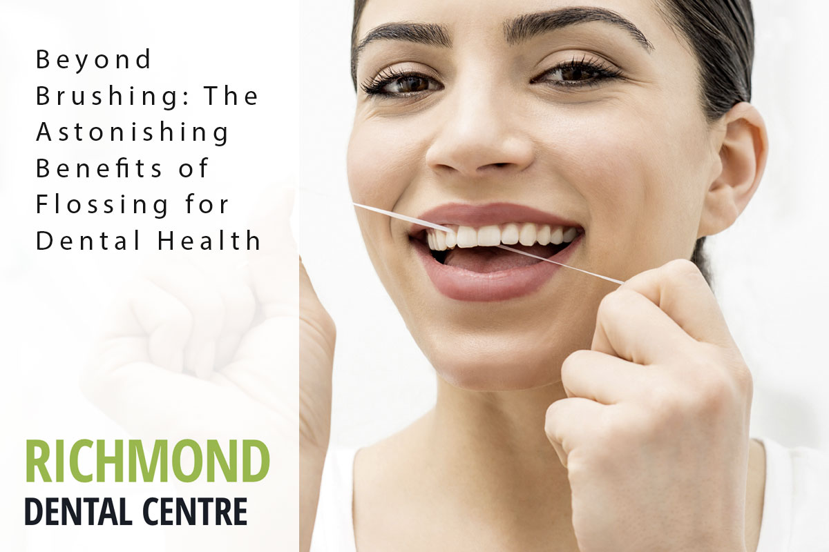 Beyond Brushing The Astonishing Benefits Of Flossing For Dental Health Richmond Dental Centre